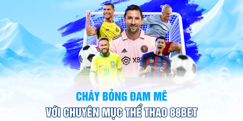 Cháy bỏng đam mê với chuyên mục thể thao 88bet